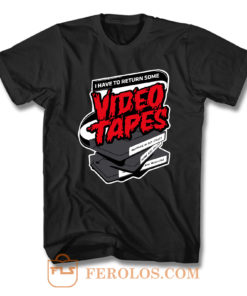 I Have To Return Some Video Tapes F T Shirt