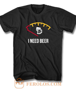 I Need Beer T Shirt