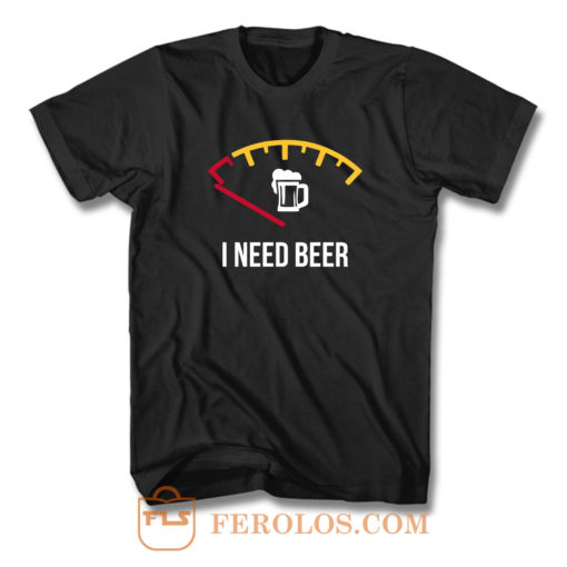 I Need Beer T Shirt