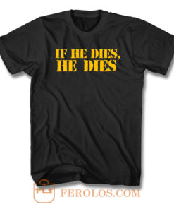 If He Dies He Dies T Shirt