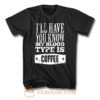 Ill Have You Know My Blood Type Is Coffee T Shirt