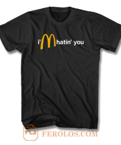 Im Hatin You F T Shirt