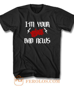 Im Your Bad News T Shirt
