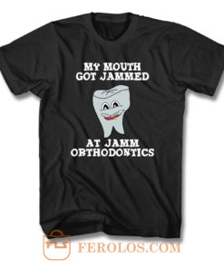 My Mouth Got Jammed At Jamm Orthodontics F T Shirt
