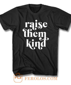 Raise Them Kind T Shirt