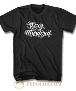 Stay Sexy Dont Get Murdered T Shirt