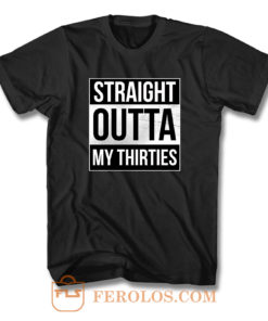 Straight Outta My Thirties 40th Birthday T Shirt