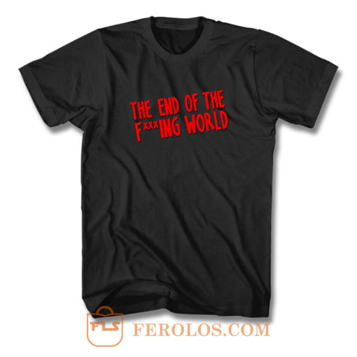 The End of the F ing World T Shirt