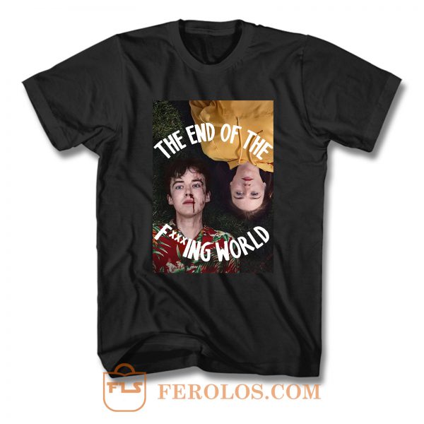 The End of the F ing World Tv Series T Shirt