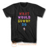 What Would Guwop Do T Shirt