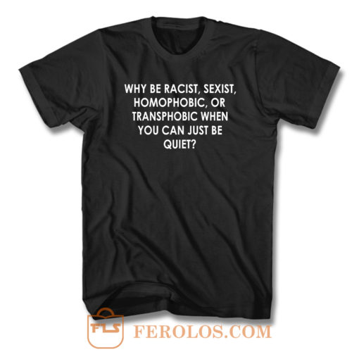 Why Be Racist T Shirt