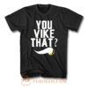 You Vike That T Shirt