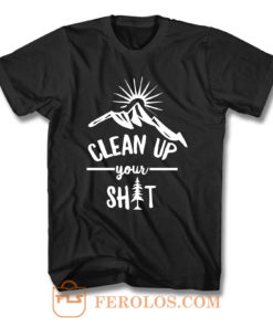 Clean Up Your Shit T Shirt