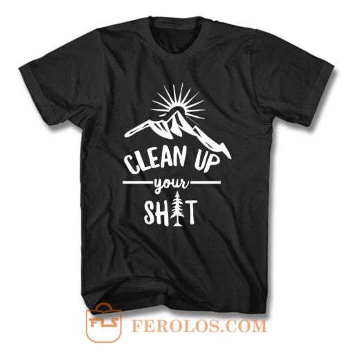 Clean Up Your Shit T Shirt