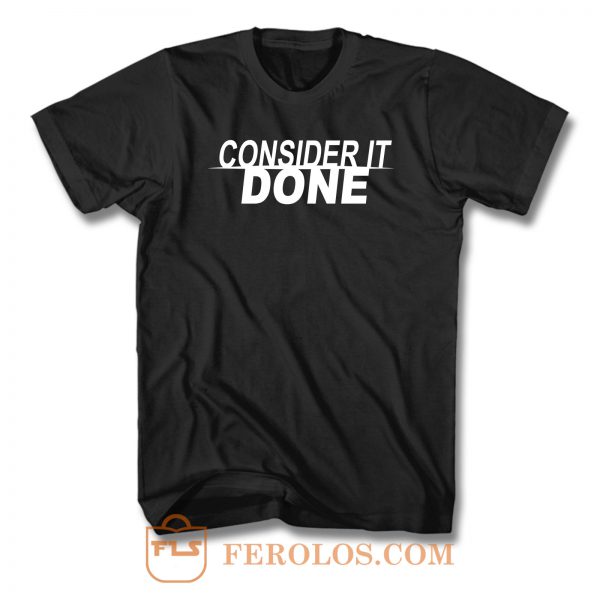 Consider It Done T Shirt
