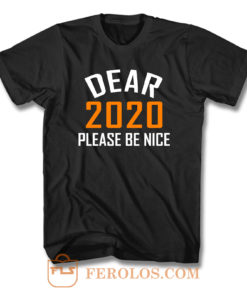 Dear 2020 Please Be Nice T Shirt