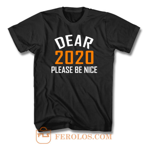 Dear 2020 Please Be Nice T Shirt