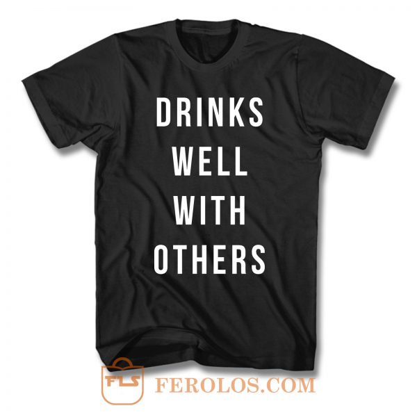 Drinks Well With Others T Shirt