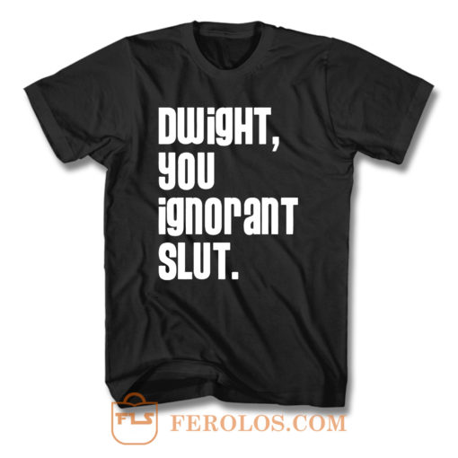 Dwight You Ignorant Slut T Shirt