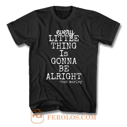 Every Little Thing Is Gonna Be Alright T Shirt