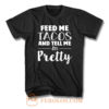 Feed Me Tacos And Tell Me Im Pretty T Shirt