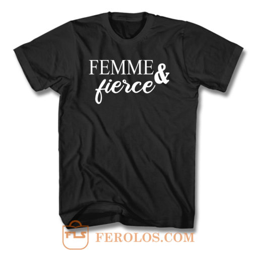 Femme And Fierce T Shirt