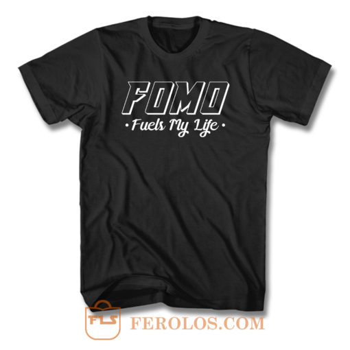 Fomo Fuels My Life T Shirt