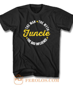Funcle The Man The Myth The Bad Influence T Shirt