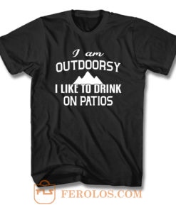 I Am Outdoorsy I Like To Drink On Patios T Shirt