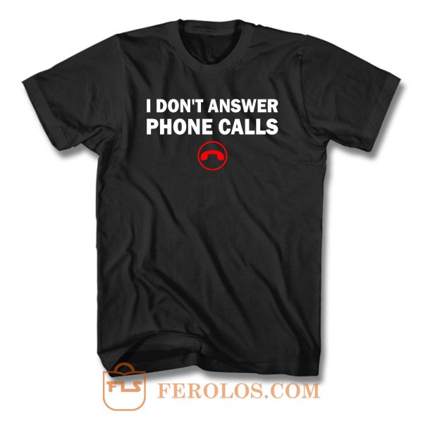 I Dont Answer Phone Calls T Shirt