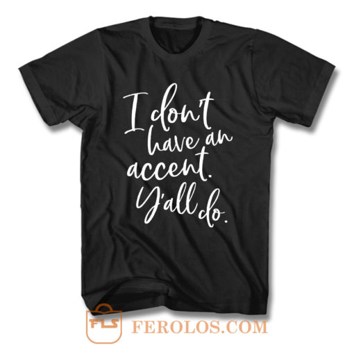 I Dont Have An Accent Yall Do T Shirt