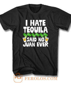 I Hate Tequila Said No Juan Ever T Shirt