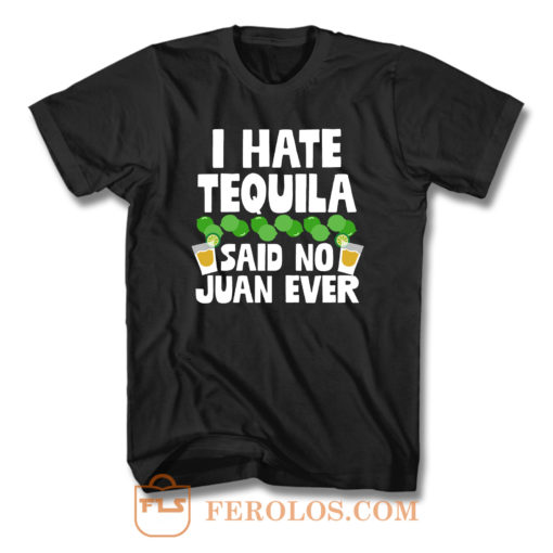 I Hate Tequila Said No Juan Ever T Shirt