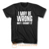 I May Be Wrong But I Doubt It T Shirt