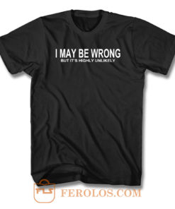I May Be Wrong T Shirt
