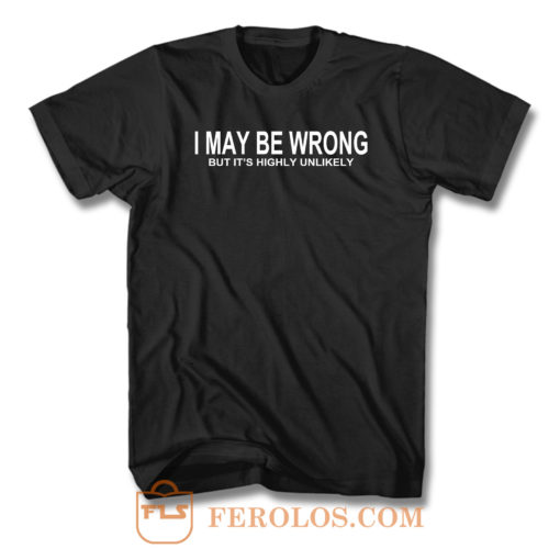 I May Be Wrong T Shirt