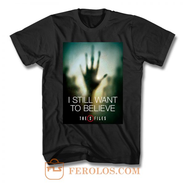I Still Want To Believe T Shirt