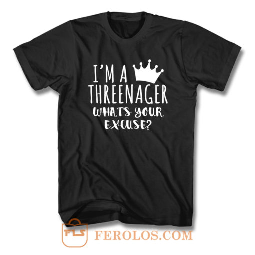 Im A Threenager Whats Your Excuse T Shirt