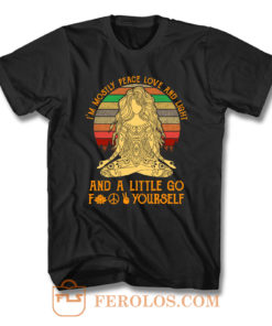 Im Mostly Peace Love And Light And A Little Go Fuck Yourself T Shirt