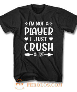 Im Not A Player I Just Crush A Lot T Shirt