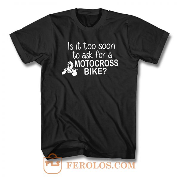 Is It Too Soon To Ask For A Motorcross Bike T Shirt