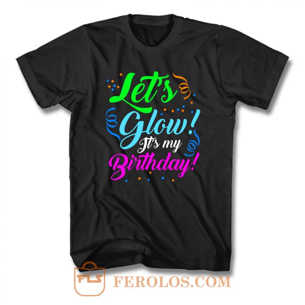 Lets Glow Its My Birthday T Shirt
