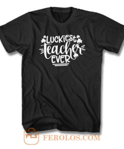Luckiest Teacher Ever Quote T Shirt