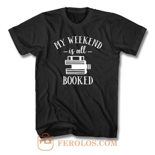 My Weekend Is All Booked T Shirt