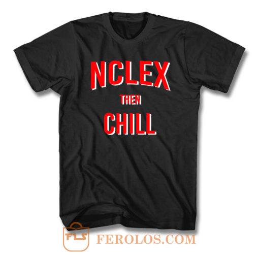 Nclex Then Chill T Shirt