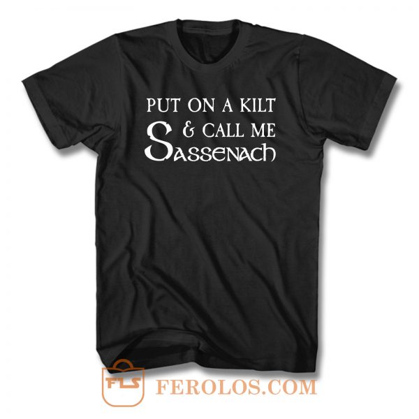 Put On A Kilt And Call Me Sassenach T Shirt