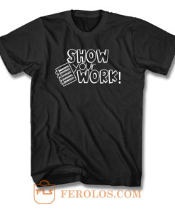 Show Your Work T Shirt