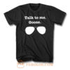 Talk To Me Goose T Shirt