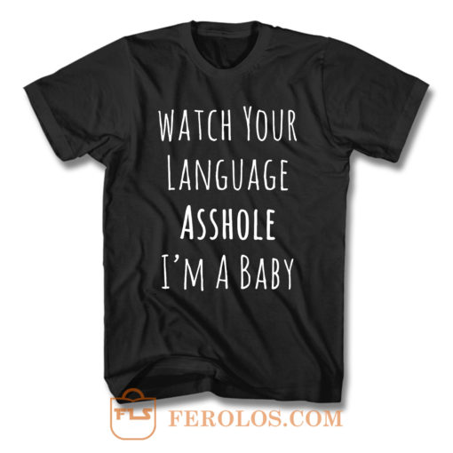 Watch Your Language Ashole Im A Baby T Shirt