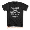 You Aint Cool Unless You Pee Your Pants T Shirt